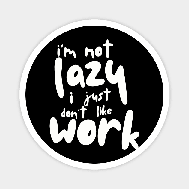 I'm Not Lazy I Just Don't Like Work Funny Magnet by Summerch
